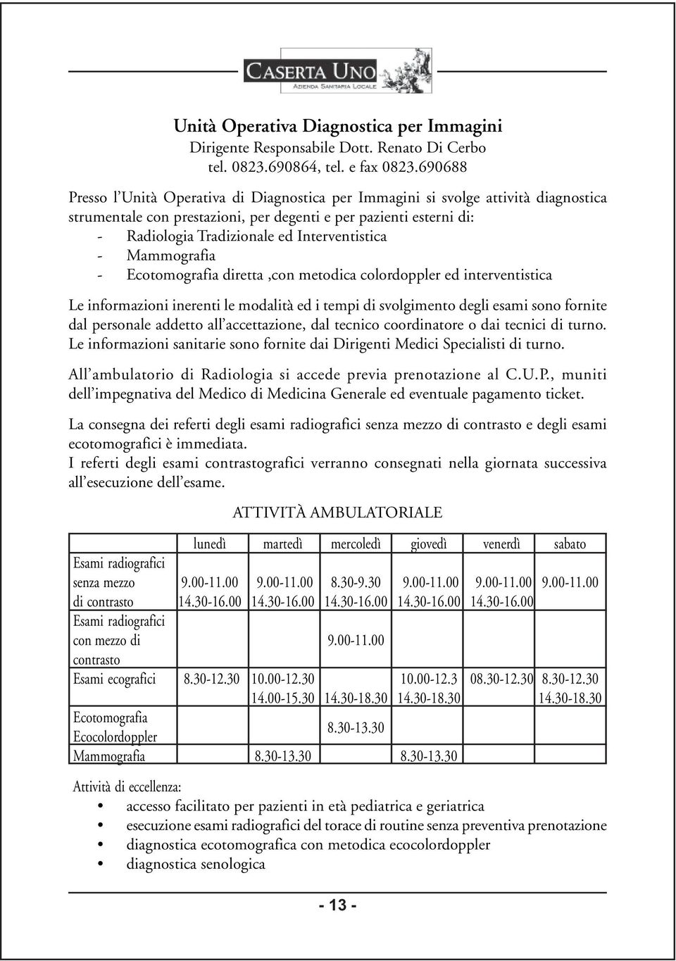 Interventistica - Mammografia - Ecotomografia diretta,con metodica colordoppler ed interventistica Le informazioni inerenti le modalità ed i tempi di svolgimento degli esami sono fornite dal