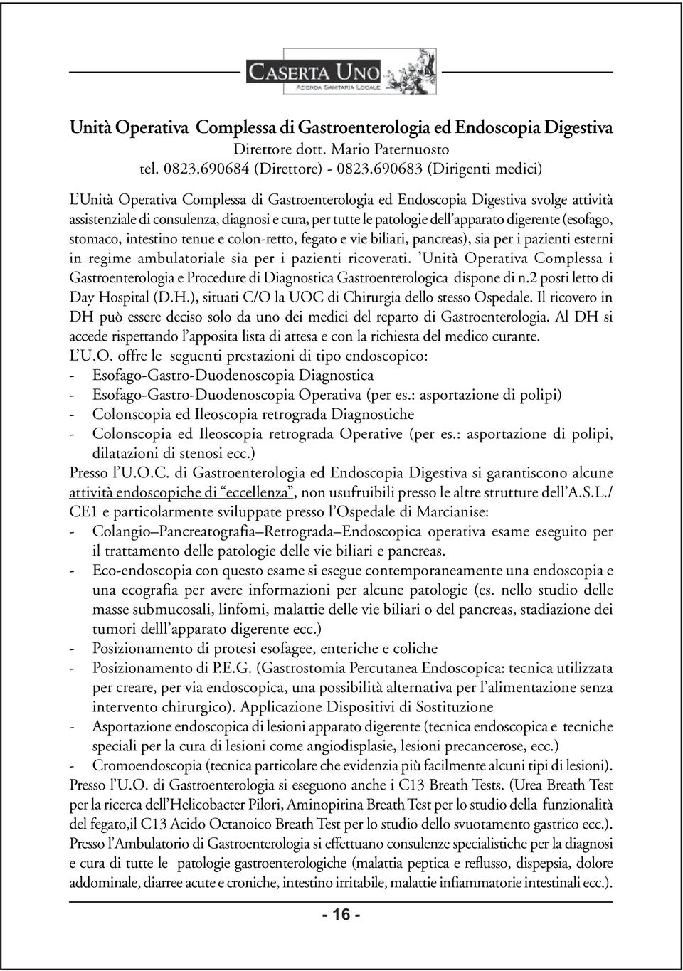 digerente (esofago, stomaco, intestino tenue e colon-retto, fegato e vie biliari, pancreas), sia per i pazienti esterni in regime ambulatoriale sia per i pazienti ricoverati.