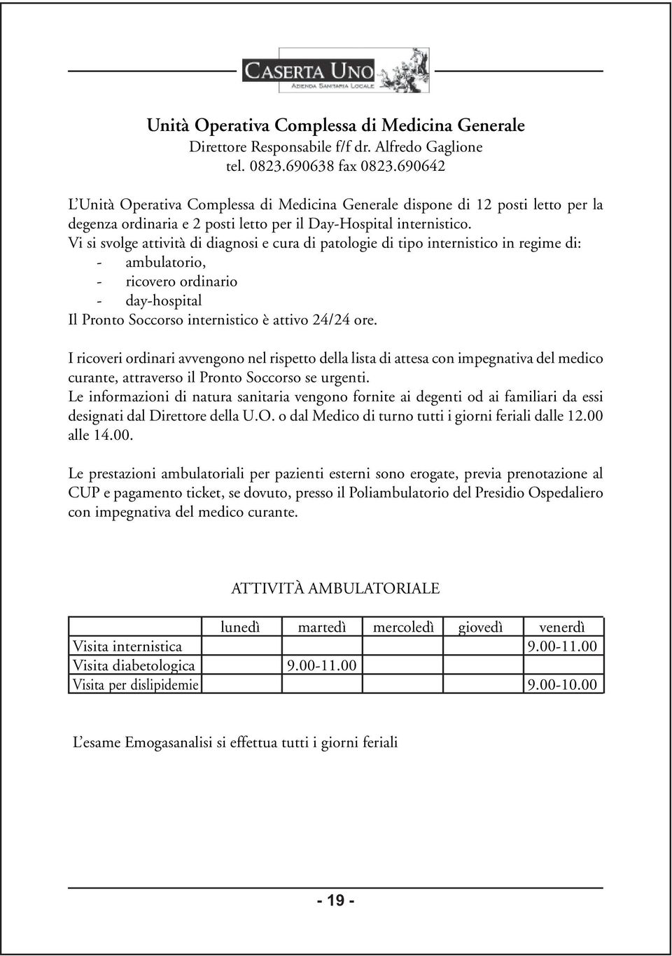 Vi si svolge attività di diagnosi e cura di patologie di tipo internistico in regime di: - ambulatorio, - ricovero ordinario - day-hospital Il Pronto Soccorso internistico è attivo 24/24 ore.