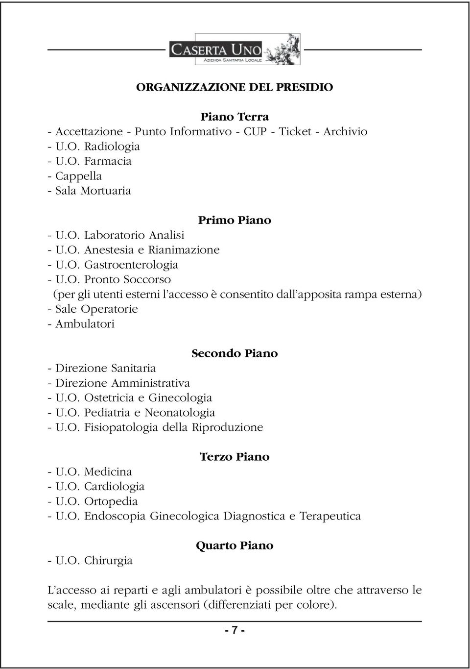 O. Ostetricia e Ginecologia - U.O. Pediatria e Neonatologia - U.O. Fisiopatologia della Riproduzione Terzo Piano - U.O. Medicina - U.O. Cardiologia - U.O. Ortopedia - U.O. Endoscopia Ginecologica Diagnostica e Terapeutica - U.