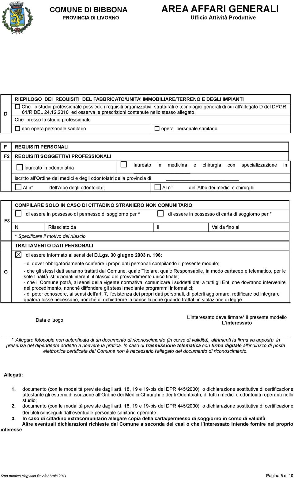 Che presso lo studio professionale non opera personale sanitario opera personale sanitario F F2 REQUISITI PERSONALI REQUISITI SOGGETTIVI PROFESSIONALI laureato in odontoiatria iscritto all Ordine dei