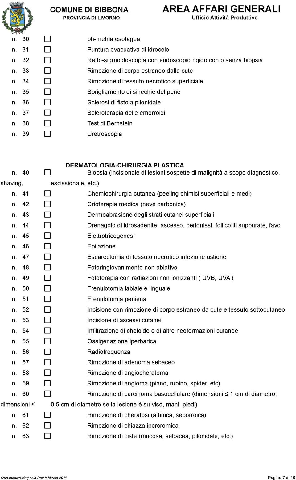 39 Uretroscopia DERMATOLOGIA-CHIRURGIA PLASTICA n. 40 Biopsia (incisionale di lesioni sospette di malignità a scopo diagnostico, shaving, escissionale, etc.) n.