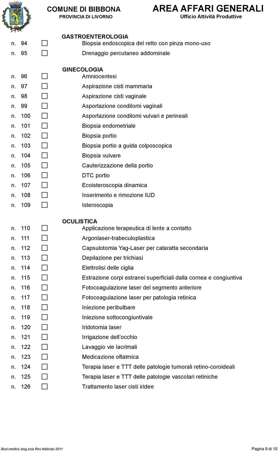 103 Biopsia portio a guida colposcopica n. 104 Biopsia vulvare n. 105 Cauterizzazione della portio n. 106 DTC portio n. 107 Ecoisteroscopia dinamica n. 108 Inserimento e rimozione IUD n.