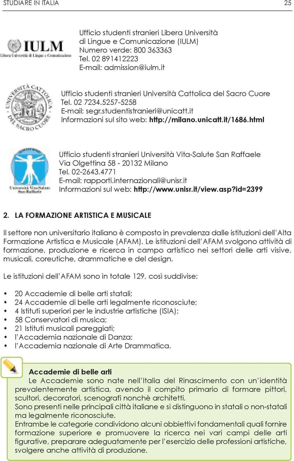 html Ufficio studenti stranieri Università Vita-Salute San Raffaele Via Olgettina 58-20132 Milano Tel. 02-2643.4771 E-mail: rapporti.internazionali@unisr.it Informazioni sul web: http://www.unisr.it/view.