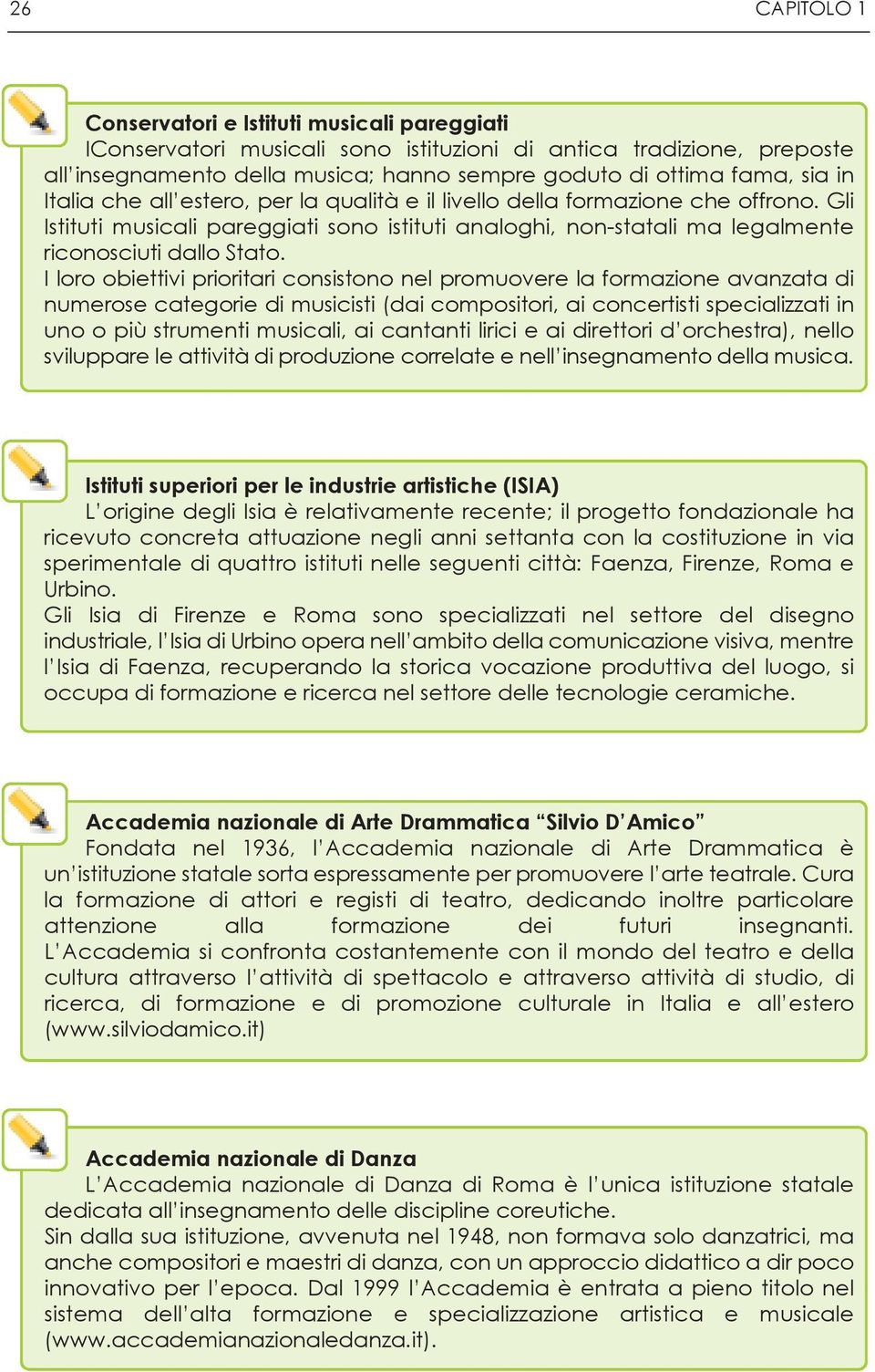 I loro obiettivi prioritari consistono nel promuovere la formazione avanzata di numerose categorie di musicisti (dai compositori, ai concertisti specializzati in uno o più strumenti musicali, ai