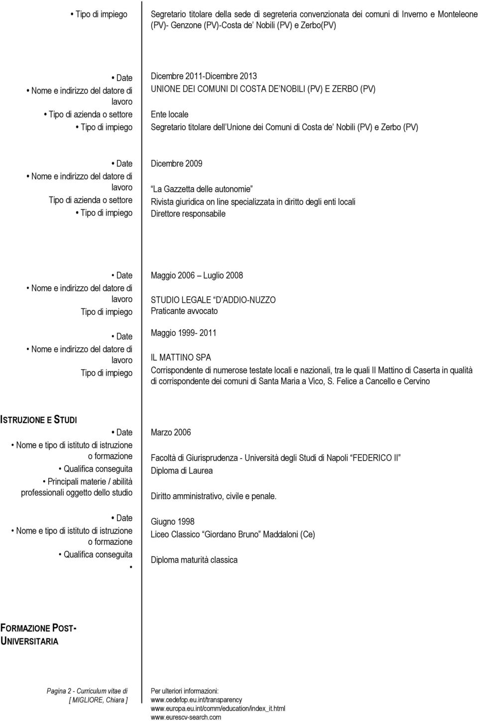 Rivista giuridica on line specializzata in diritto degli enti locali Direttore responsabile Tipo di impiego Tipo di impiego Maggio 2006 Luglio 2008 STUDIO LEGALE D ADDIO-NUZZO Praticante avvocato