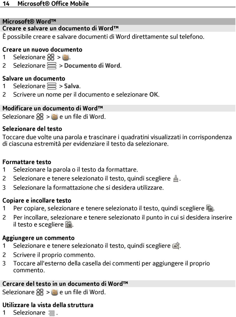 Selezionare del testo Toccare due volte una parola e trascinare i quadratini visualizzati in corrispondenza di ciascuna estremità per evidenziare il testo da selezionare.