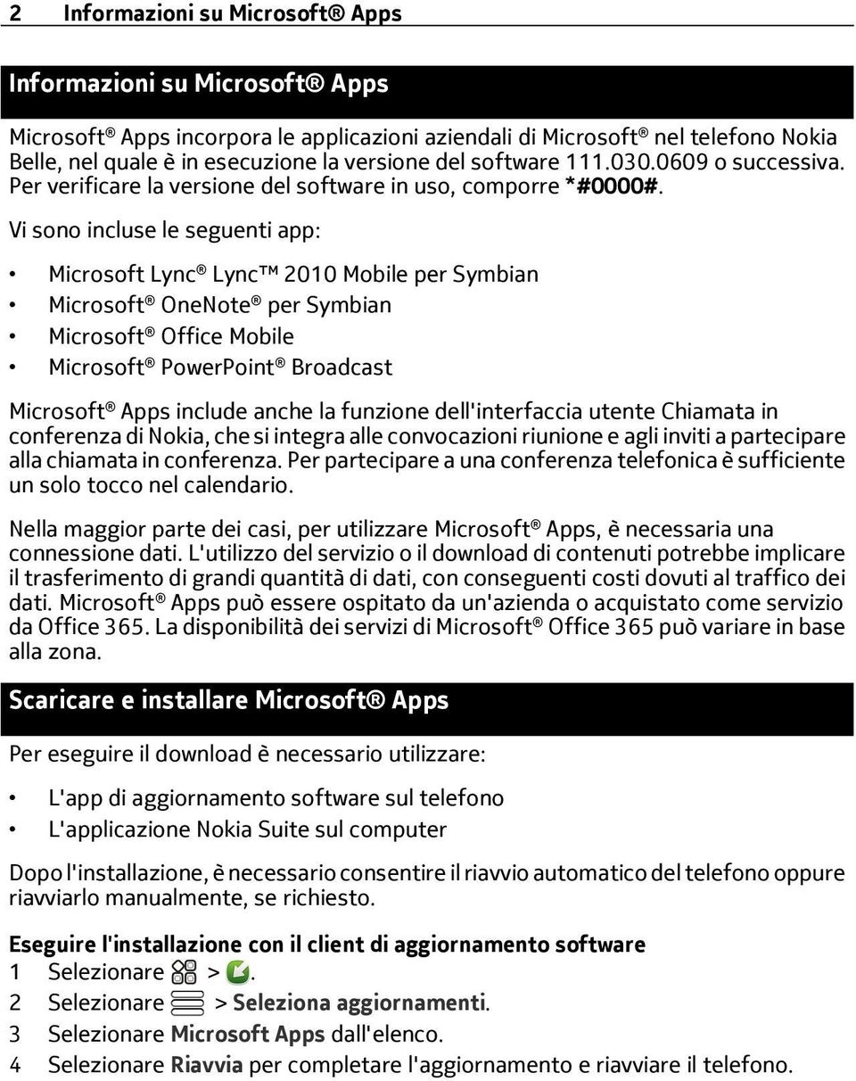 Vi sono incluse le seguenti app: Microsoft Lync Lync 2010 Mobile per Symbian Microsoft OneNote per Symbian Microsoft Office Mobile Microsoft PowerPoint Broadcast Microsoft Apps include anche la