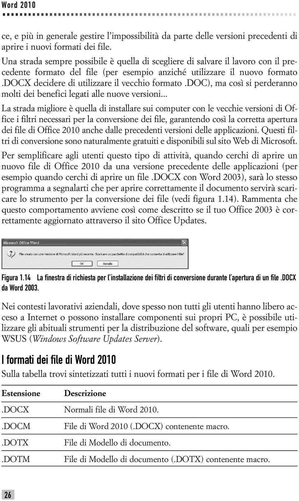 docx decidere di utilizzare il vecchio formato.doc), ma così si perderanno molti dei benefici legati alle nuove versioni.