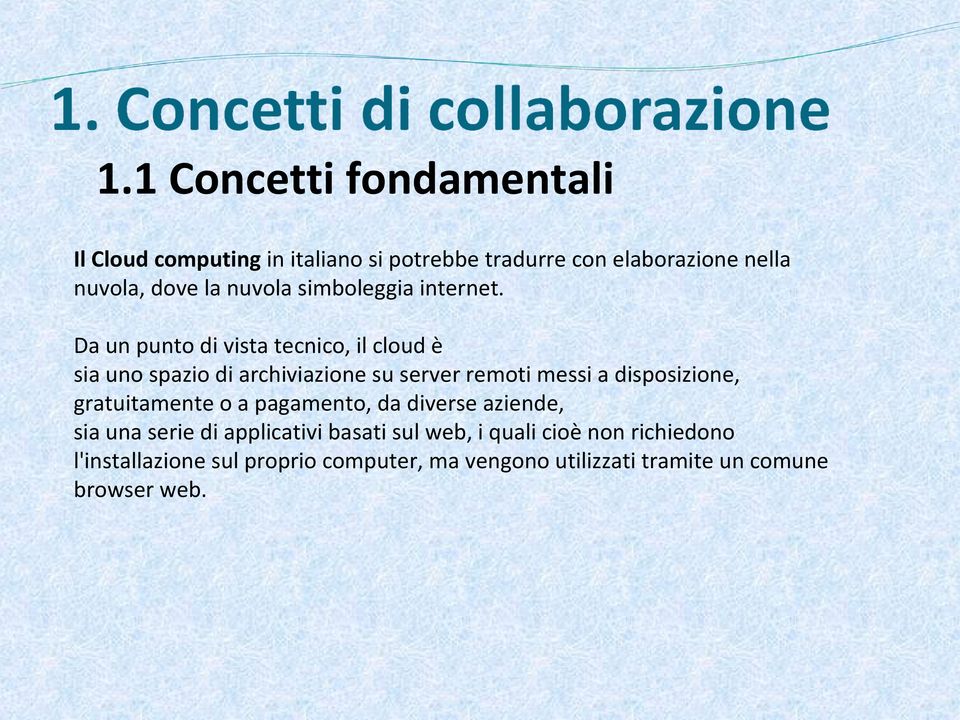 Da un punto di vista tecnico, il cloud è sia uno spazio di archiviazione su server remoti messi a disposizione,