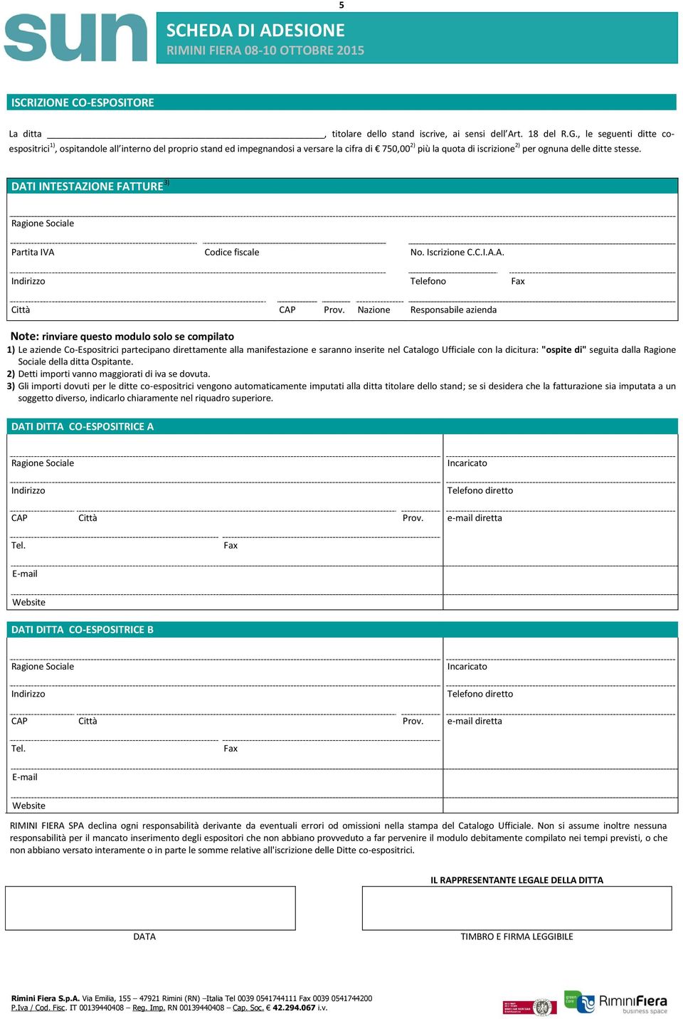 DATI INTESTAZIONE FATTURE 3) Partita IVA Codice fiscale No. Iscrizione C.C.I.A.A. Indirizzo Telefono Fax Città CAP Prov.