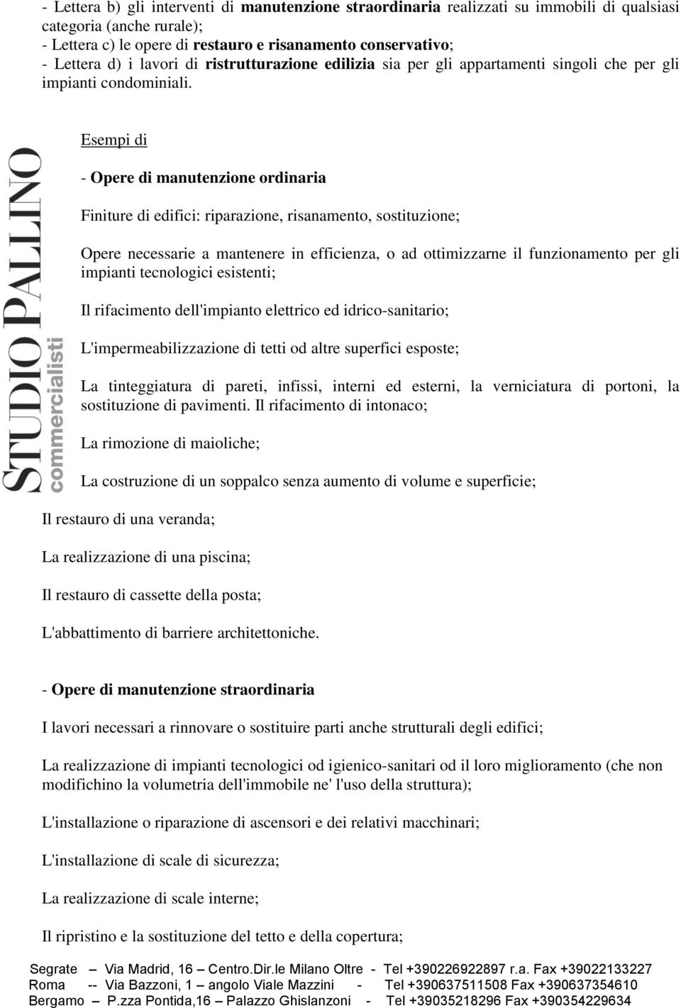 Esempi di - Opere di manutenzione ordinaria Finiture di edifici: riparazione, risanamento, sostituzione; Opere necessarie a mantenere in efficienza, o ad ottimizzarne il funzionamento per gli