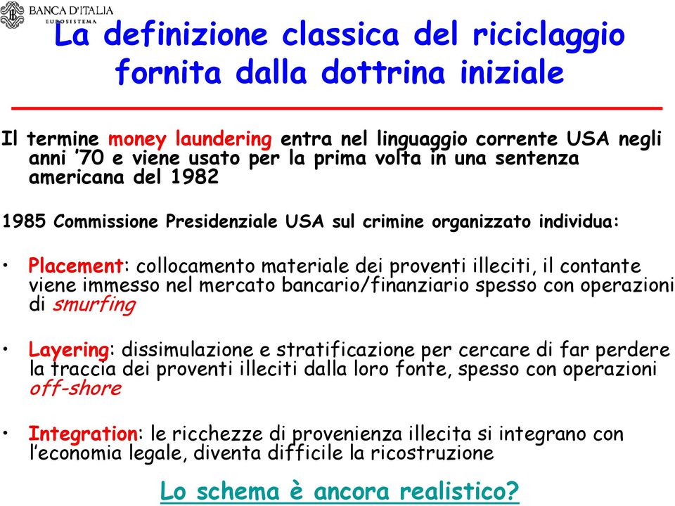 nel mercato bancario/finanziario spesso con operazioni di smurfing Layering: dissimulazione e stratificazione per cercare di far perdere la traccia dei proventi illeciti dalla loro