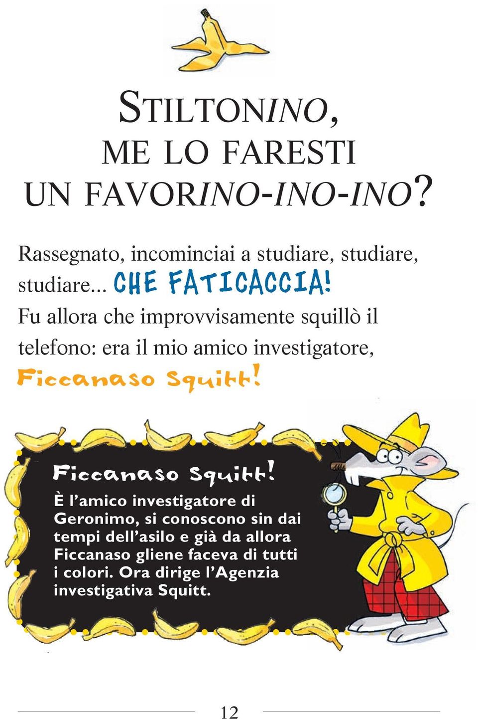 Fu allora che improvvisamente squillò il telefono: era il mio amico investigatore, Ficcanaso Squitt!