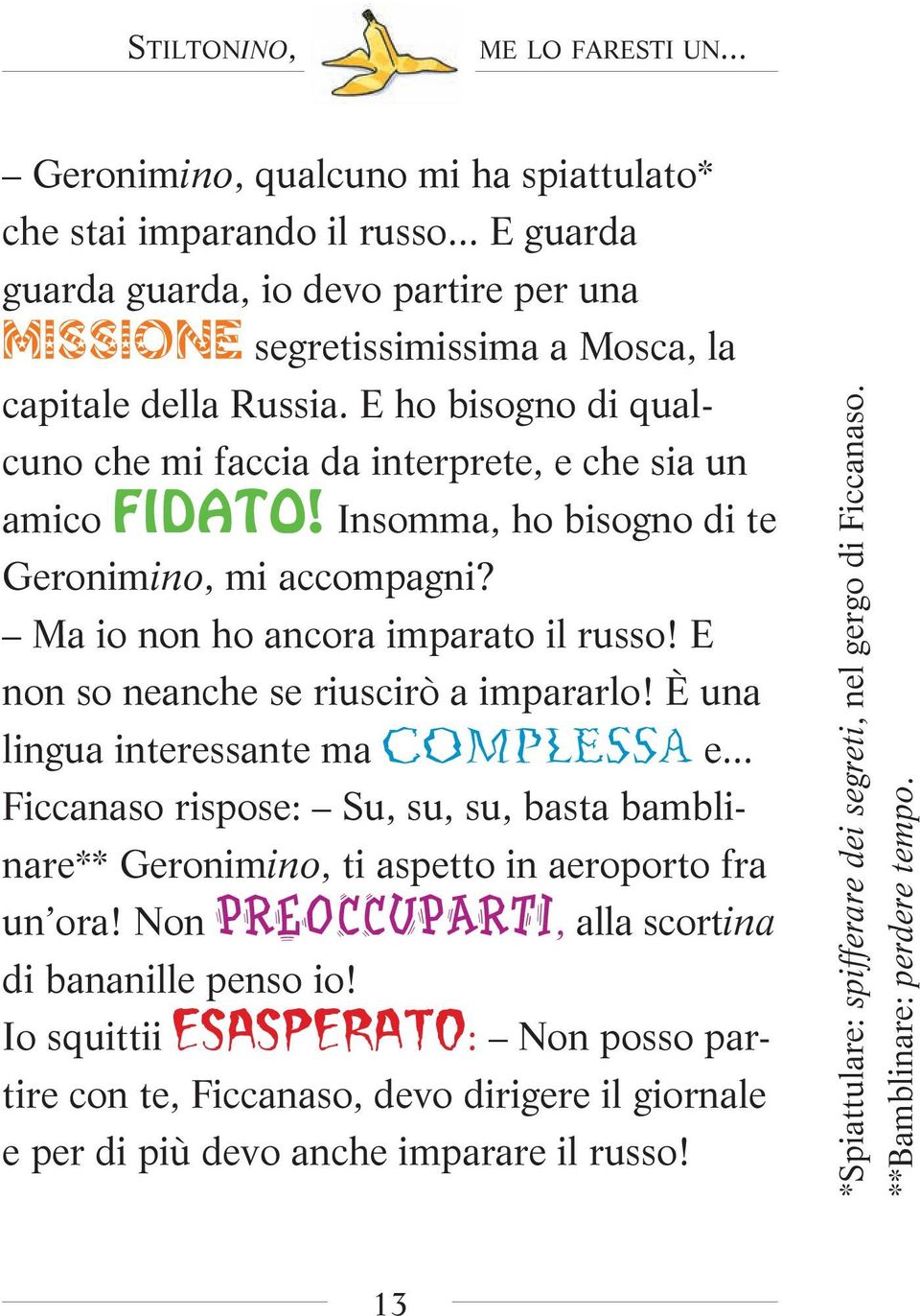 Insomma, ho bisogno di te Geronimino, mi accompagni? Ma io non ho ancora imparato il russo! E non so neanche se riuscirò a impararlo! È una lingua interessante ma COMPLESSA e.