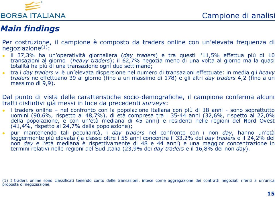 vi è un elevata dispersione nel numero di transazioni effettuate: in media gli heavy traders ne effettuano 39 al giorno (fino a un massimo di 78) e gli altri day traders 4,2 (fino a un massimo di