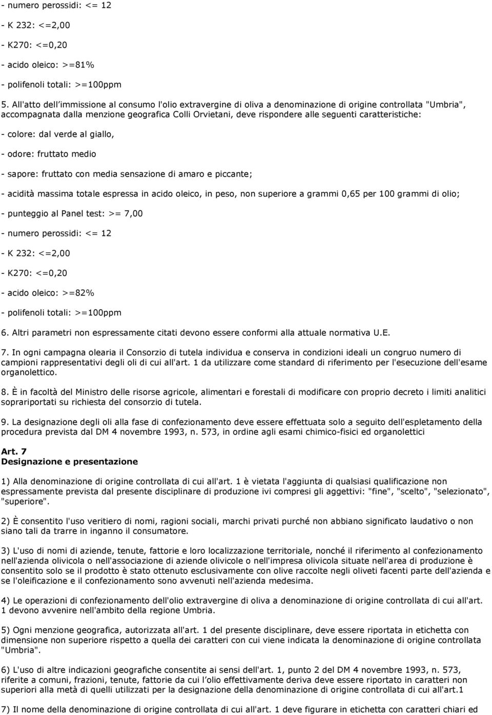 caratteristiche: - odore: fruttato medio - sapore: fruttato con media sensazione di amaro e piccante; - polifenoli totali: >=100ppm 6.