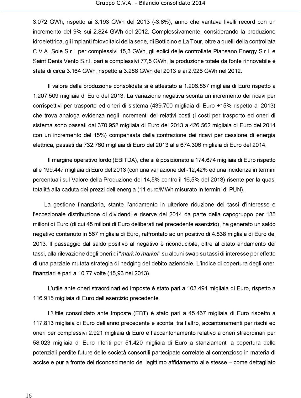 r.l. e Saint Denis Vento S.r.l. pari a complessivi 77,5 GWh, la produzione totale da fonte rinnovabile è stata di circa 3.164 GWh, rispetto a 3.288 GWh del 2013 e ai 2.926 GWh nel 2012.