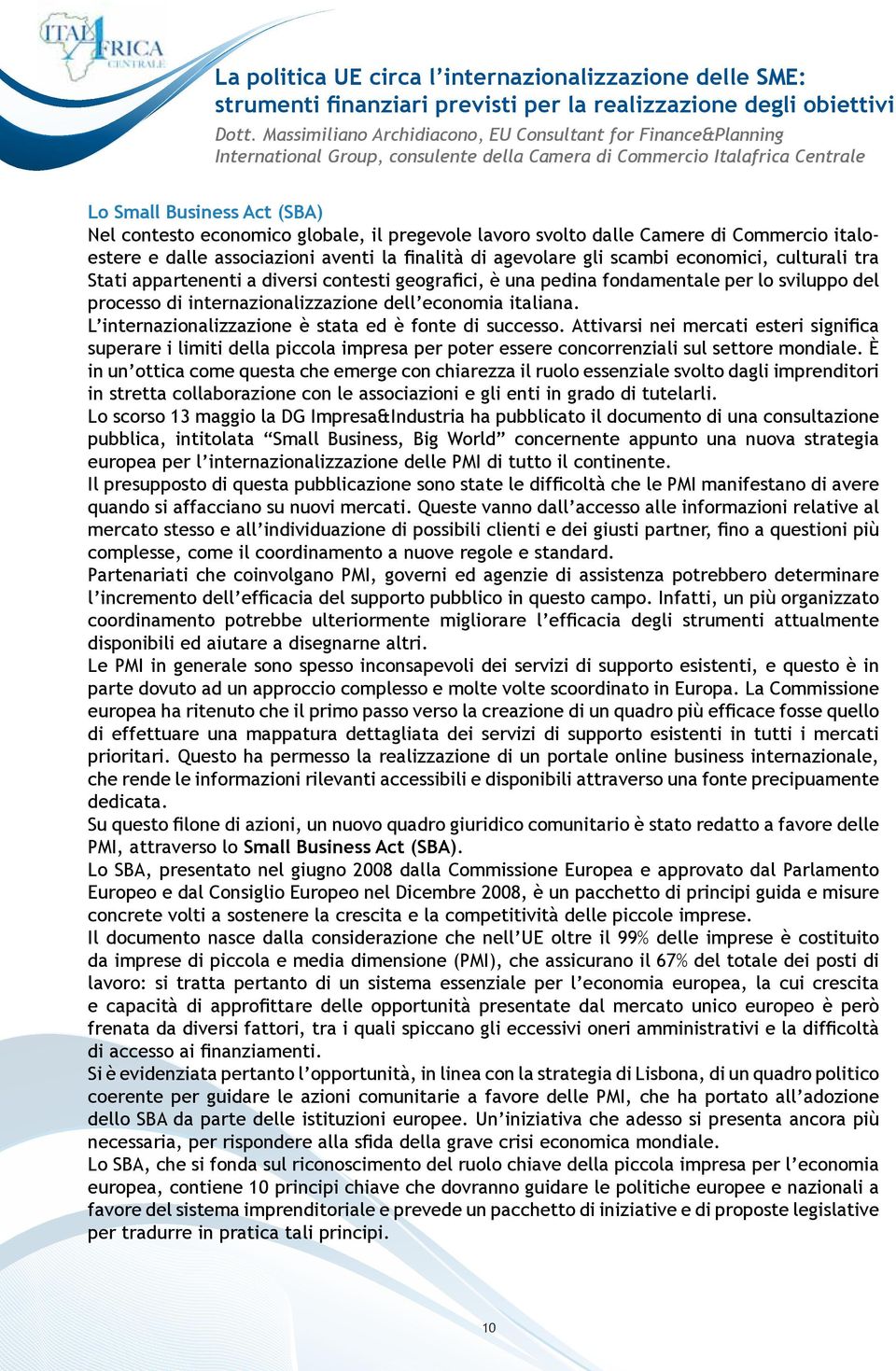 il pregevole lavoro svolto dalle Camere di Commercio italoestere e dalle associazioni aventi la finalità di agevolare gli scambi economici, culturali tra Stati appartenenti a diversi contesti