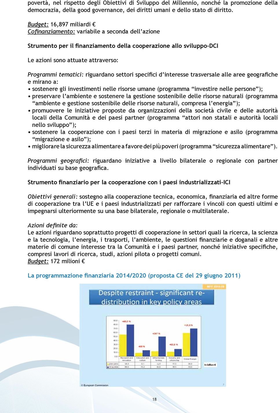 riguardano settori specifici d interesse trasversale alle aree geografiche e mirano a: sostenere gli investimenti nelle risorse umane (programma investire nelle persone ); preservare l ambiente e