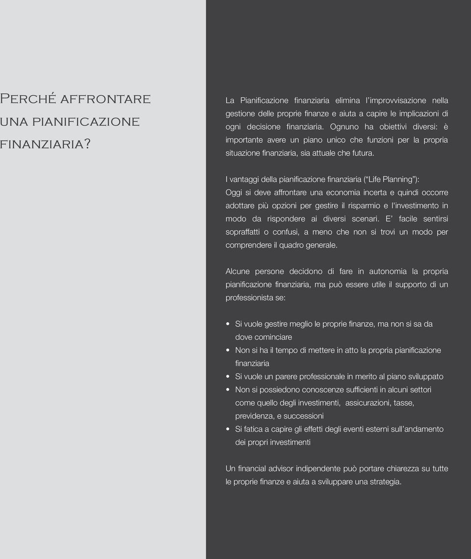 Ognuno ha obiettivi diversi: è importante avere un piano unico che funzioni per la propria situazione finanziaria, sia attuale che futura.