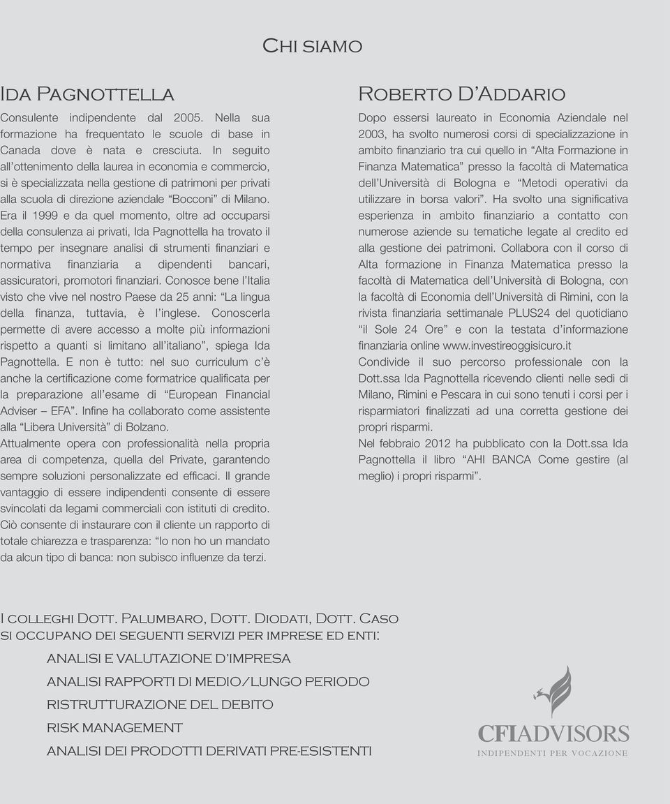 Era il 1999 e da quel momento, oltre ad occuparsi della consulenza ai privati, Ida Pagnottella ha trovato il tempo per insegnare analisi di strumenti finanziari e normativa finanziaria a dipendenti