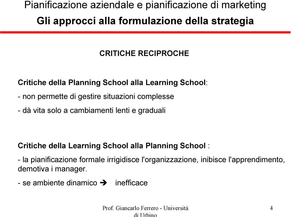 alla Planning School : - la pianificazione formale irrigidisce l'organizzazione, inibisce