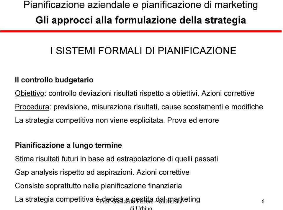 Prova ed errore Pianificazione a lungo termine Stima risultati futuri in base ad estrapolazione di quelli passati Gap analysis rispetto ad