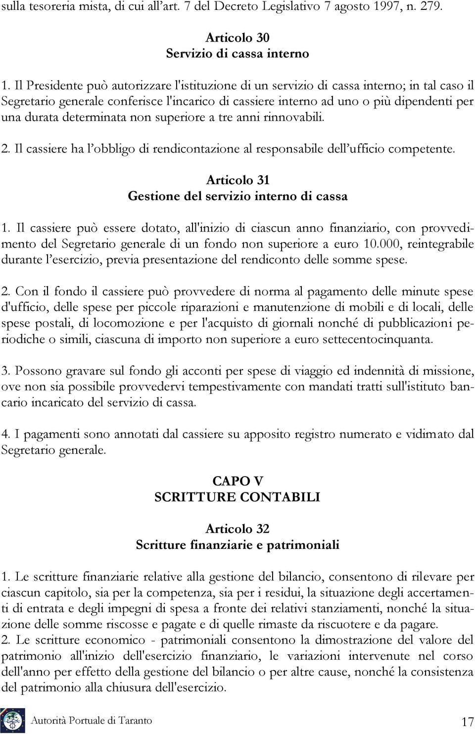 determinata non superiore a tre anni rinnovabili. 2. Il cassiere ha l obbligo di rendicontazione al responsabile dell ufficio competente. Articolo 31 Gestione del servizio interno di cassa 1.