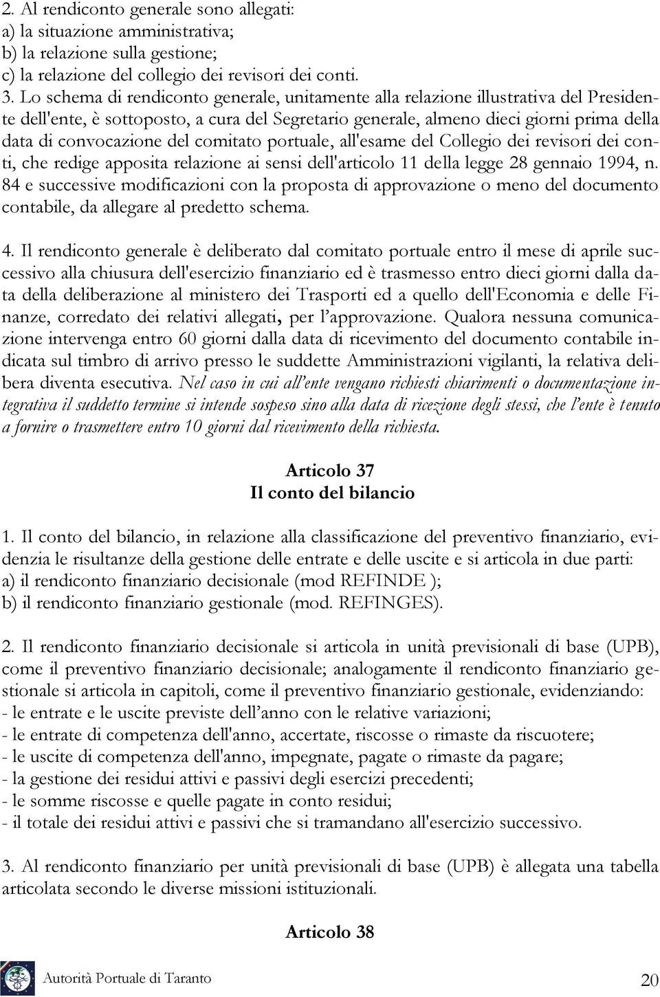 del comitato portuale, all'esame del Collegio dei revisori dei conti, che redige apposita relazione ai sensi dell'articolo 11 della legge 28 gennaio 1994, n.