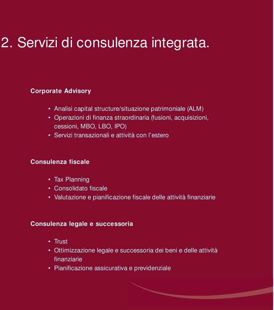 acquisizioni, cessioni, MBO, LBO, IPO) Servizi transazionali e attività con l estero Consulenza fiscale Tax Planning Consolidato