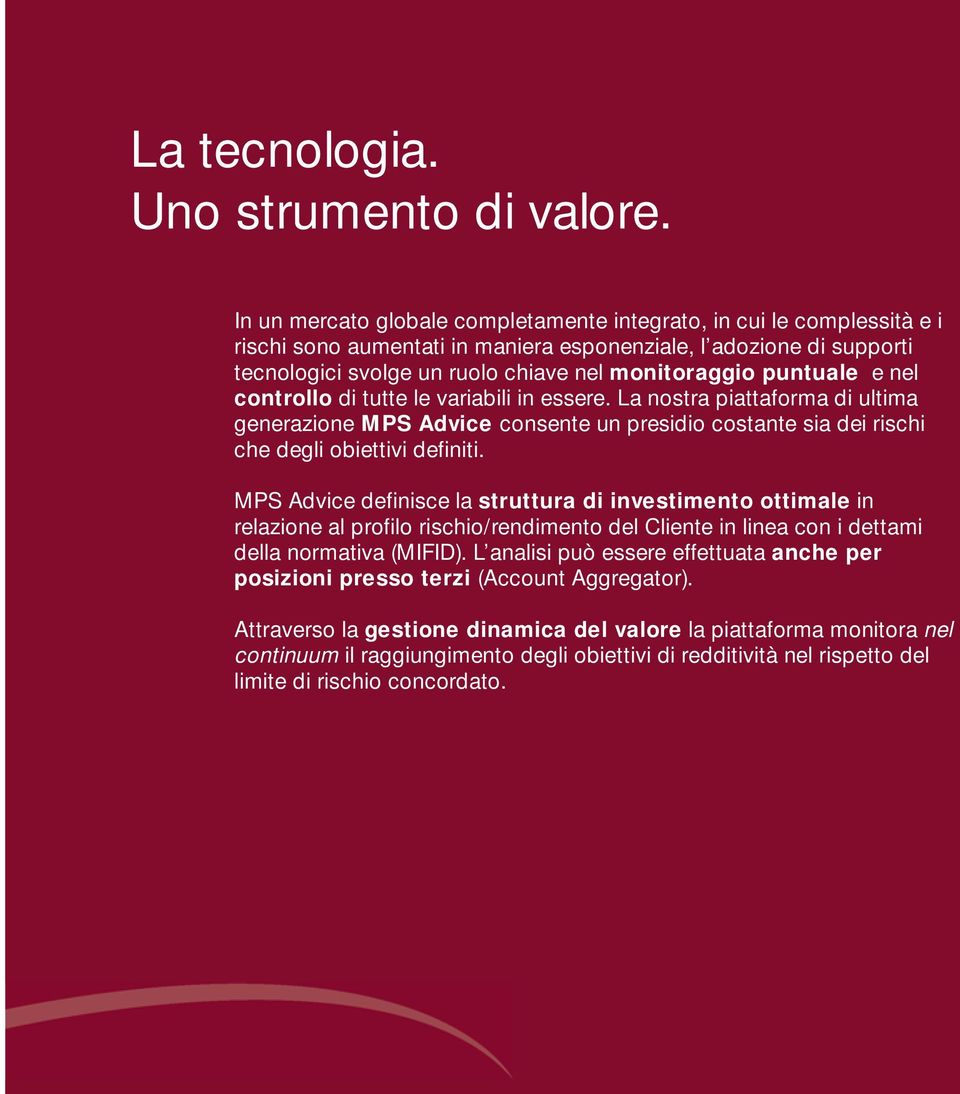 puntuale e nel controllo di tutte le variabili in essere. La nostra piattaforma di ultima generazione MPS Advice consente un presidio costante sia dei rischi che degli obiettivi definiti.