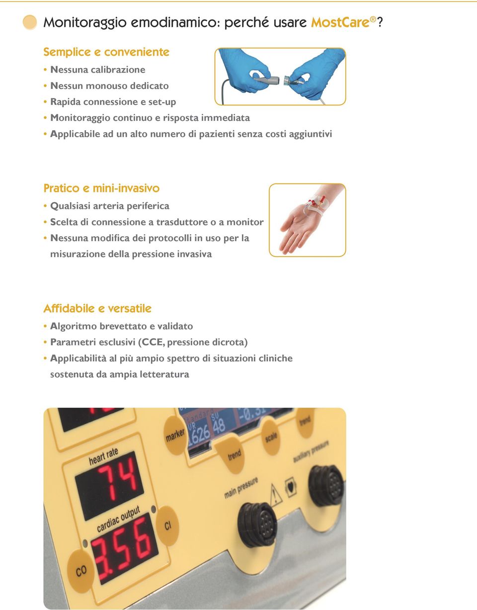 alto numero di pazienti senza costi aggiuntivi Pratico e mini-invasivo Qualsiasi arteria periferica Scelta di connessione a trasduttore o a monitor Nessuna