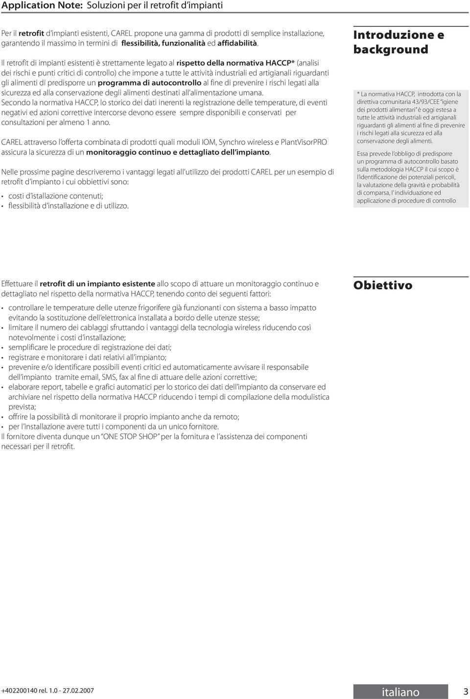 Il retrofit di impianti esistenti è strettamente legato al rispetto della normativa HACCP* (analisi dei rischi e punti critici di controllo) che impone a tutte le attività industriali ed artigianali