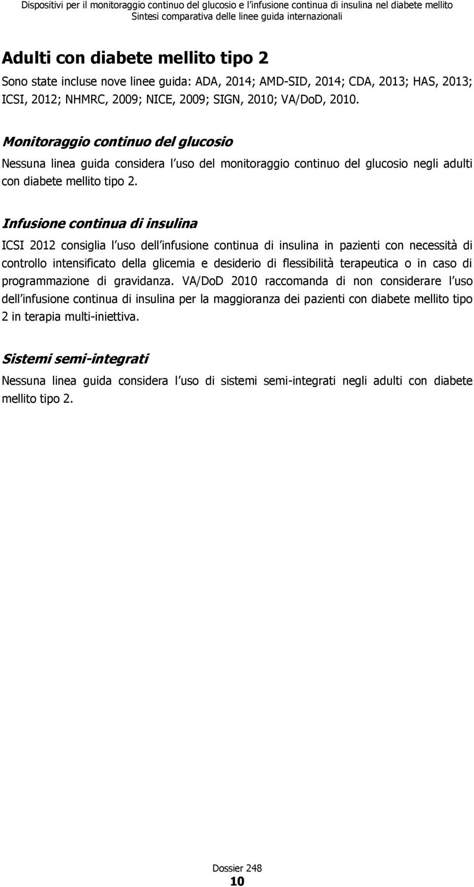 Infusione continua di insulina ICSI 2012 consiglia l uso dell infusione continua di insulina in pazienti con necessità di controllo intensificato della glicemia e desiderio di flessibilità