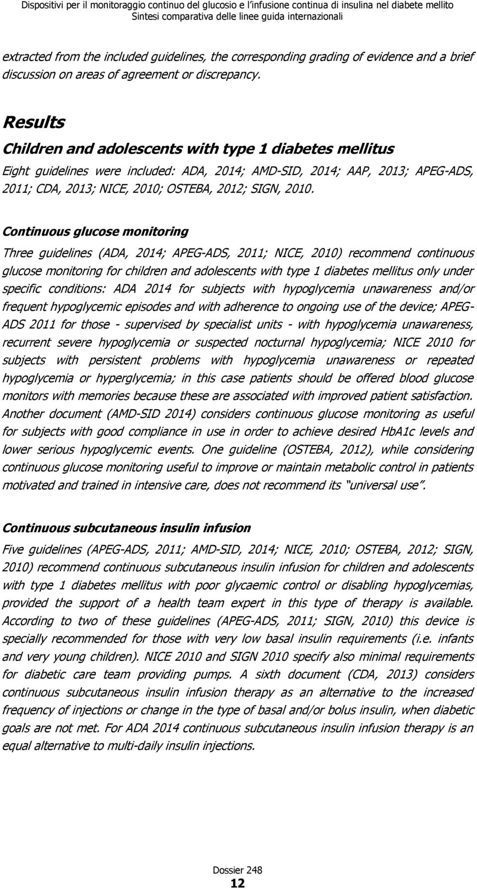 Continuous glucose monitoring Three guidelines (ADA, 2014; APEG-ADS, 2011; NICE, 2010) recommend continuous glucose monitoring for children and adolescents with type 1 diabetes mellitus only under