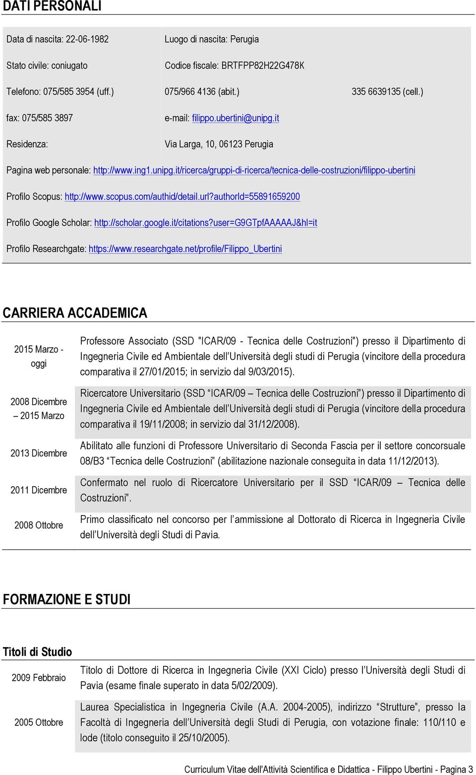 scopus.com/authid/detail.url?authorid=55891659200 Profilo Google Scholar: http://scholar.google.it/citations?user=g9gtpfaaaaaj&hl=it Profilo Researchgate: https://www.researchgate.