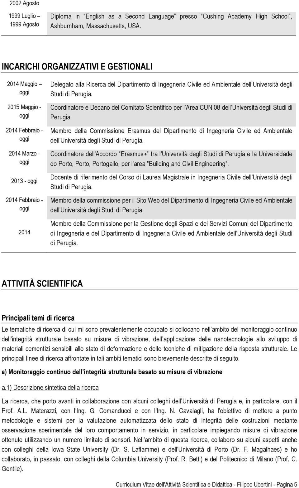 Ingegneria Civile ed Ambientale dell Università degli Studi di Perugia. Coordinatore e Decano del Comitato Scientifico per l Area CUN 08 dell Università degli Studi di Perugia.