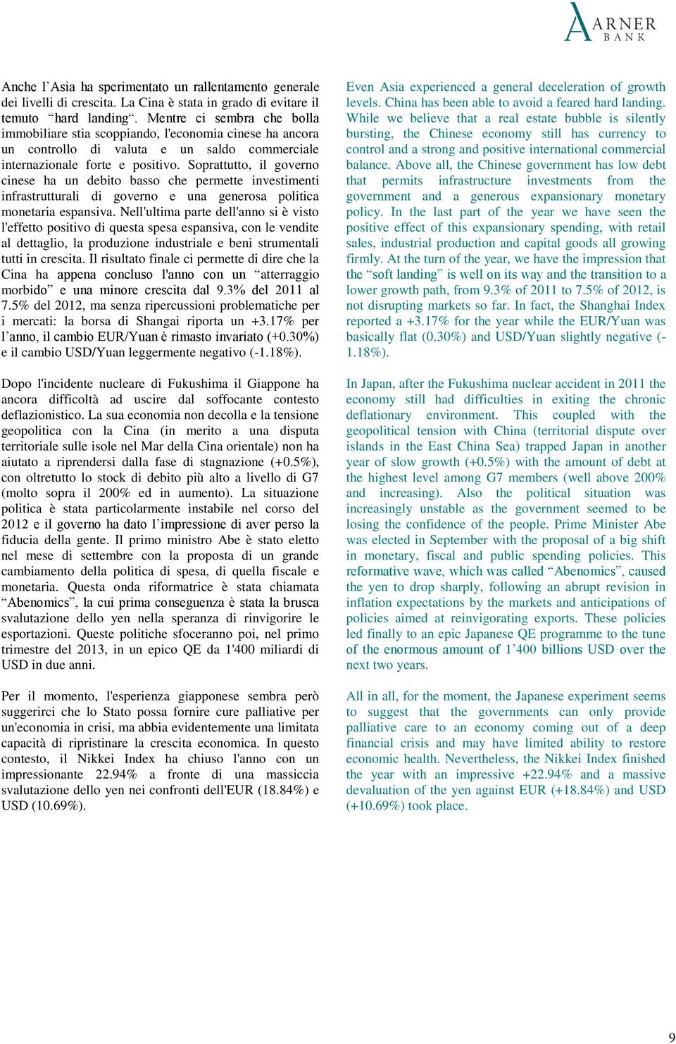 Soprattutto, il governo cinese ha un debito basso che permette investimenti infrastrutturali di governo e una generosa politica monetaria espansiva.