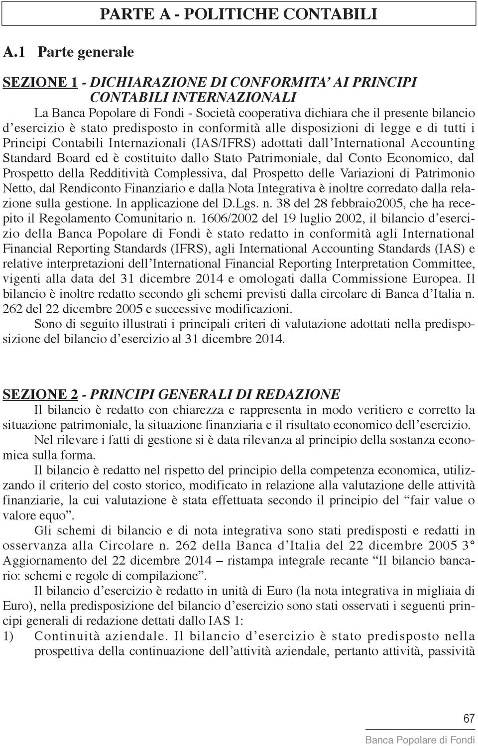 Patrimoniale, dal Conto Economico, dal Prospetto della Redditività Complessiva, dal Prospetto delle Variazioni di Patrimonio Netto, dal Rendiconto Finanziario e dalla Nota Integrativa è inoltre