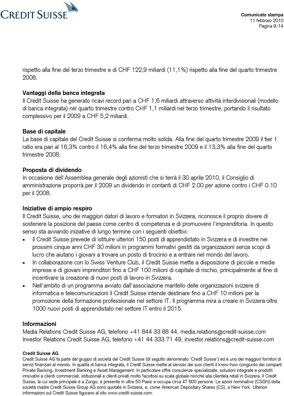 miliardi nel terzo trimestre, portando il risultato complessivo per il 2009 a CHF 5,2 miliardi. Base di capitale La base di capitale del Credit Suisse si conferma molto solida.