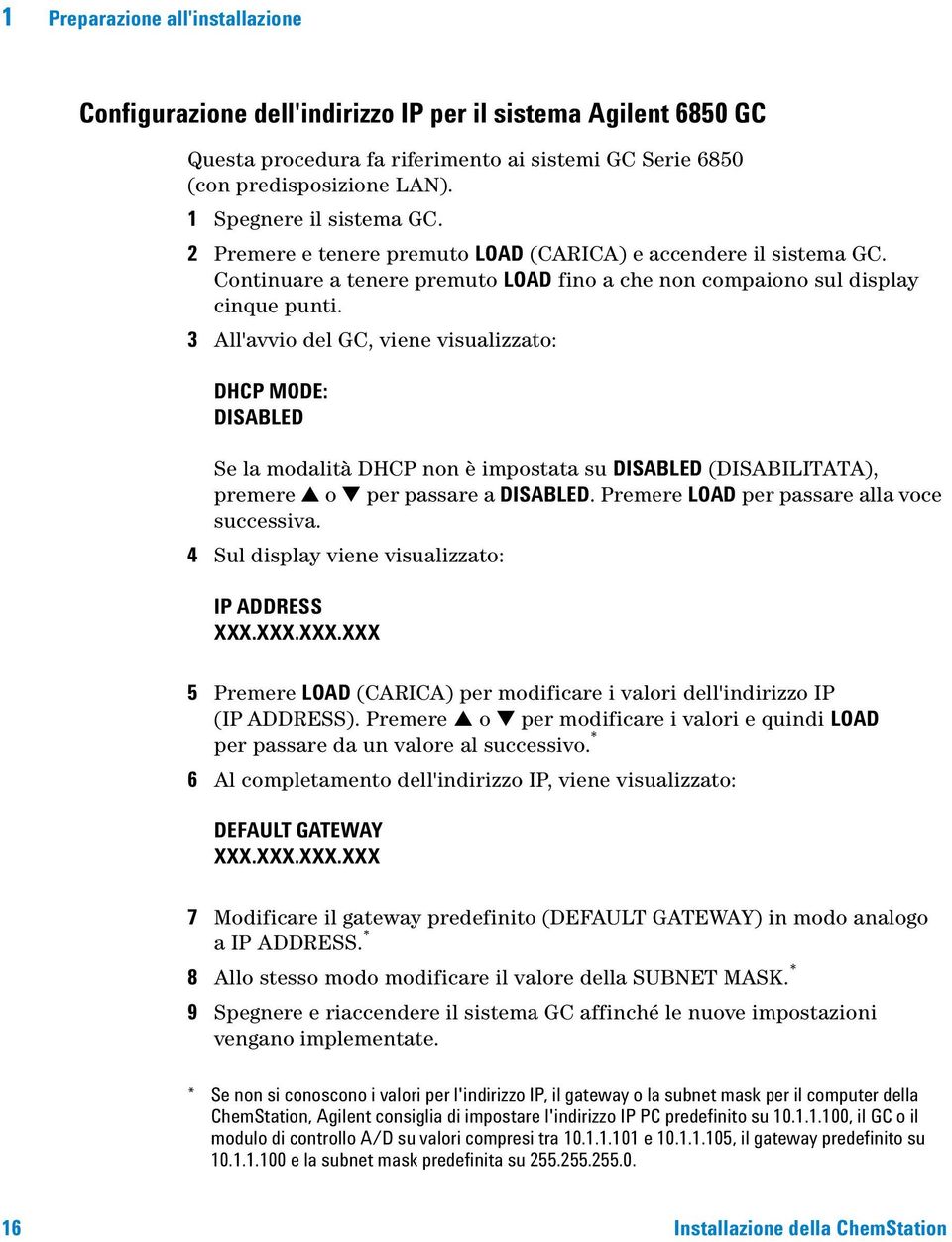 3 All'avvio del GC, viene visualizzato: DHCP MODE: DISABLED Se la modalità DHCP non è impostata su DISABLED (DISABILITATA), premere o per passare a DISABLED.