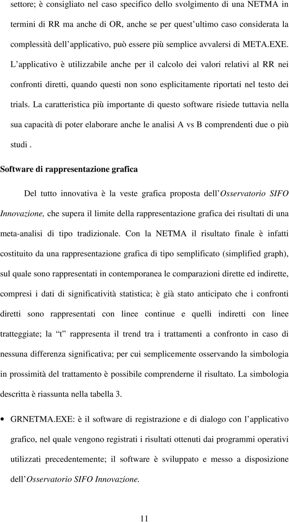 La caratteristica più importante di questo software risiede tuttavia nella sua capacità di poter elaborare anche le analisi A vs B comprendenti due o più studi.