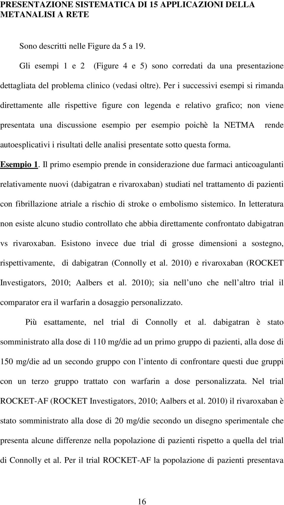 Per i successivi esempi si rimanda direttamente alle rispettive figure con legenda e relativo grafico; non viene presentata una discussione esempio per esempio poichè la NETMA rende autoesplicativi i