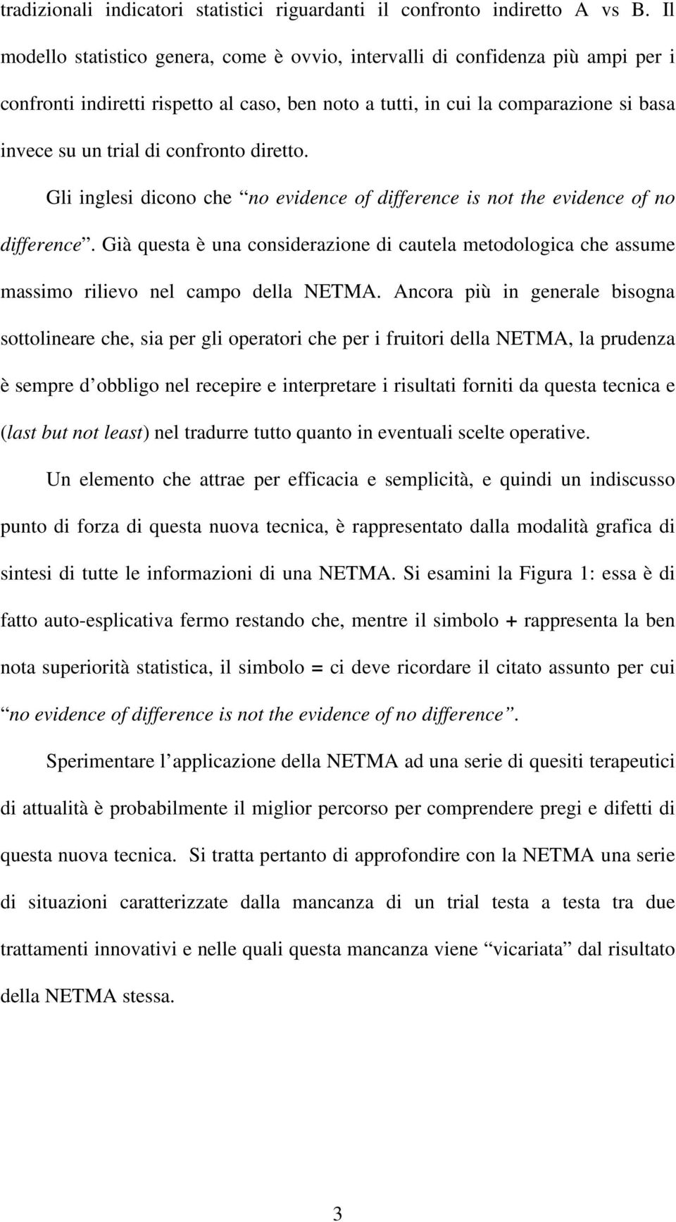 confronto diretto. Gli inglesi dicono che no evidence of difference is not the evidence of no difference.