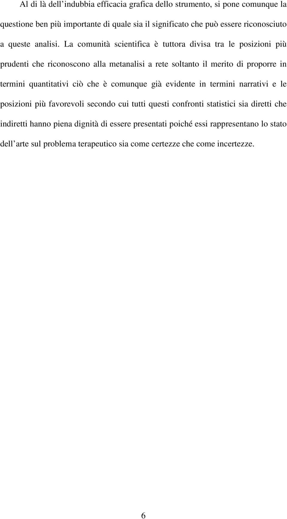 La comunità scientifica è tuttora divisa tra le posizioni più prudenti che riconoscono alla metanalisi a rete soltanto il merito di proporre in termini