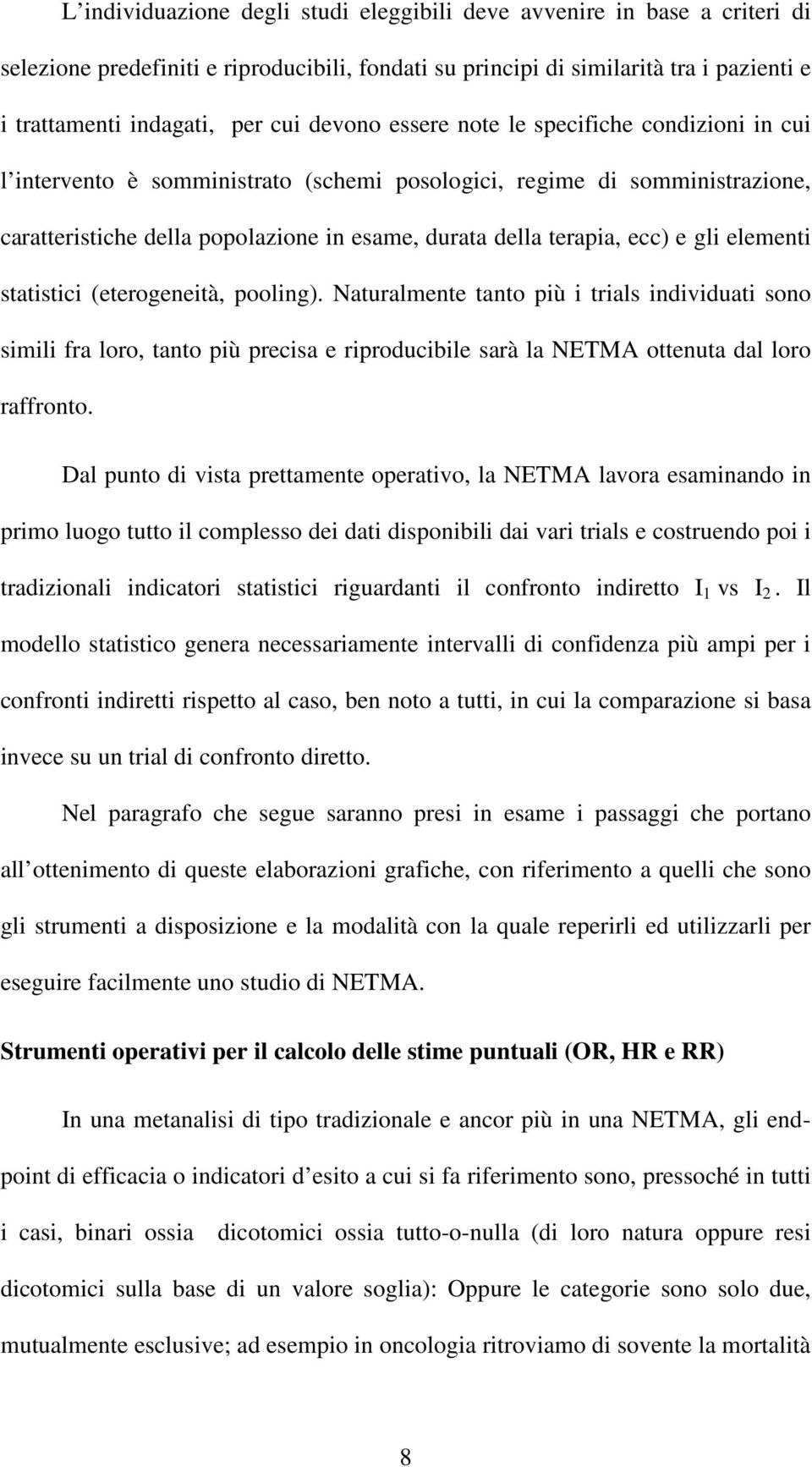 e gli elementi statistici (eterogeneità, pooling). Naturalmente tanto più i trials individuati sono simili fra loro, tanto più precisa e riproducibile sarà la NETMA ottenuta dal loro raffronto.