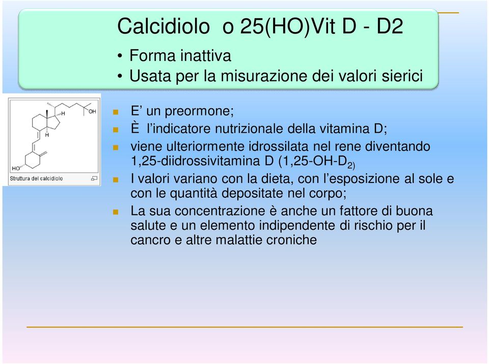 (1,25-OH-D 2) I valori variano con la dieta, con l esposizione al sole e con le quantità depositate nel corpo; La sua