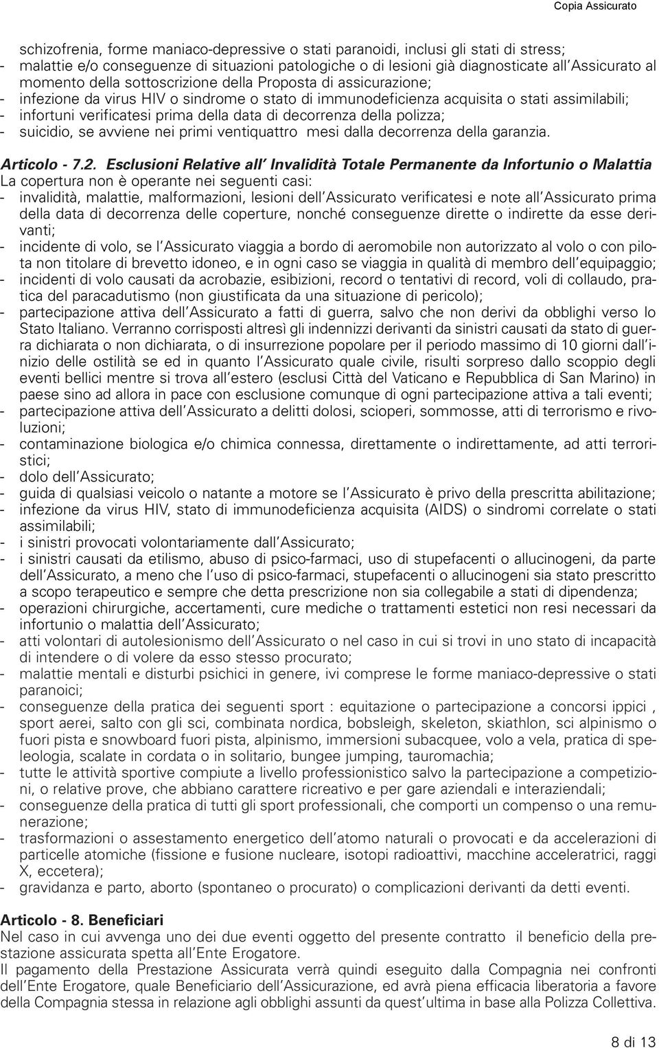 decorrenza della polizza; - suicidio, se avviene nei primi ventiquattro mesi dalla decorrenza della garanzia. Articolo - 7.2.