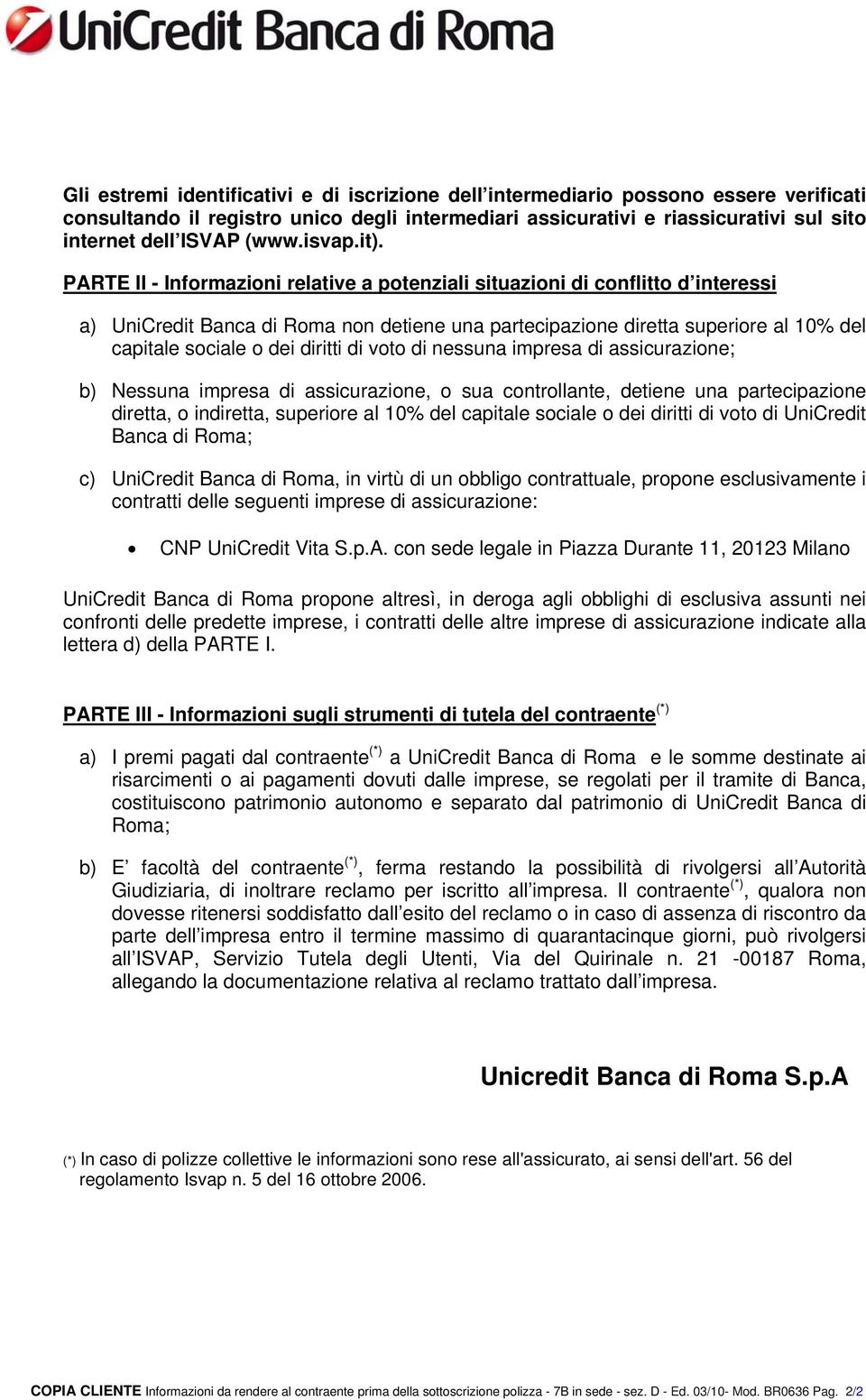 PARTE II - Informazioni relative a potenziali situazioni di conflitto d interessi a) UniCredit Banca di Roma non detiene una partecipazione diretta superiore al 10% del capitale sociale o dei diritti